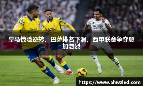 皇马惊险逆转，巴萨排名下滑，西甲联赛争夺愈加激烈