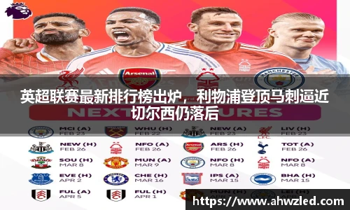 英超联赛最新排行榜出炉，利物浦登顶马刺逼近切尔西仍落后