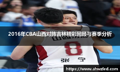 2016年CBA山西对阵吉林精彩回顾与赛季分析