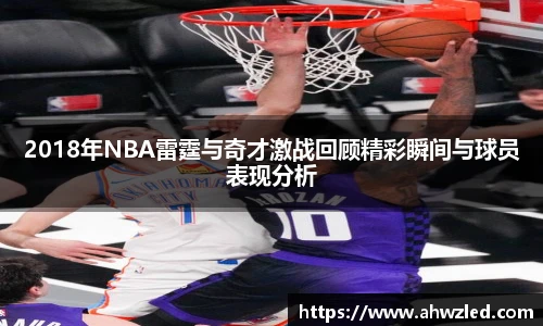 2018年NBA雷霆与奇才激战回顾精彩瞬间与球员表现分析